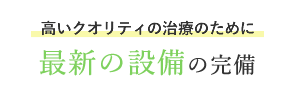 高いクオリティの治療のために